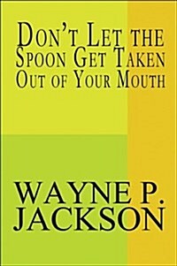 Dont Let the Spoon Get Taken Out of Your Mouth (Paperback)