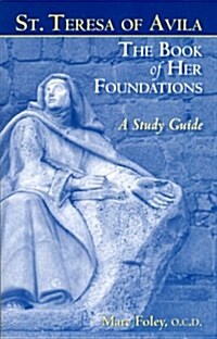 The Book of Her Foundations by St. Teresa of Avila: A Study Guide (Paperback)