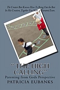  The High Calling: Parenting from Gods Perspective (Paperback)