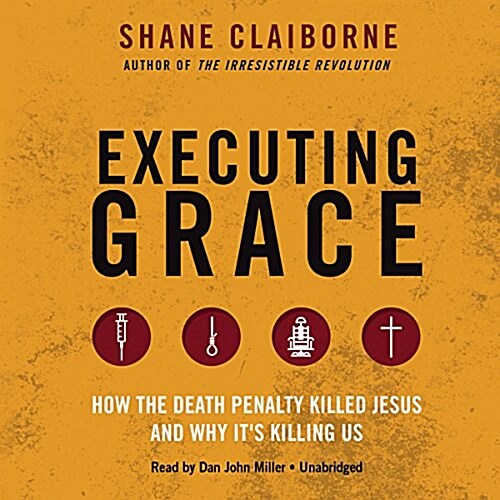 Executing Grace Lib/E: How the Death Penalty Killed Jesus and Why Its Killing Us (Audio CD)