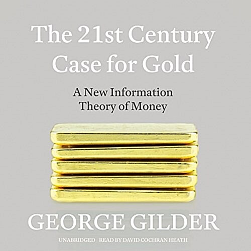 The 21st Century Case for Gold Lib/E: A New Information Theory of Money (Audio CD)
