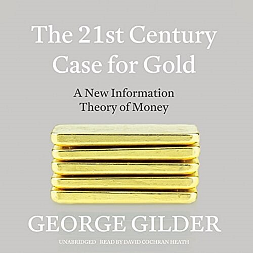 The 21st Century Case for Gold: A New Information Theory of Money (Audio CD)