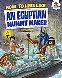 How to Live Like an Egyptian Mummy Maker (Library Binding)