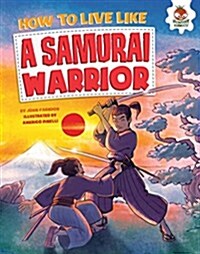 How to Live Like a Samurai Warrior (Library Binding)