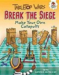 Break the Siege: Make Your Own Catapults (Library Binding)