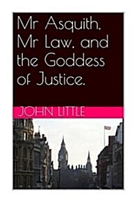 Mr Asquith, Mr Law and the Goddess of Justice (Paperback)