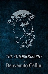 The Autobiography of Benvenuto Cellini (Paperback)