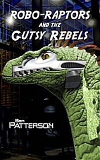 Robo-raptors and the Gutsy Rebels (Paperback)