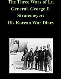 The Three Wars of Lt. General. George E. Stratemeyer: His Korean War Diary (Paperback)