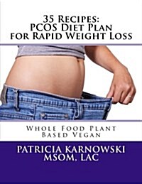 35 Recipes: PCOS Diet Plan for Rapid Weight Loss: Whole Food Plant Based Vegan (Paperback)