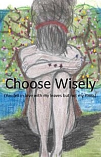 Choose Wisely: (You fell in love with my leaves but not my roots) (Paperback)