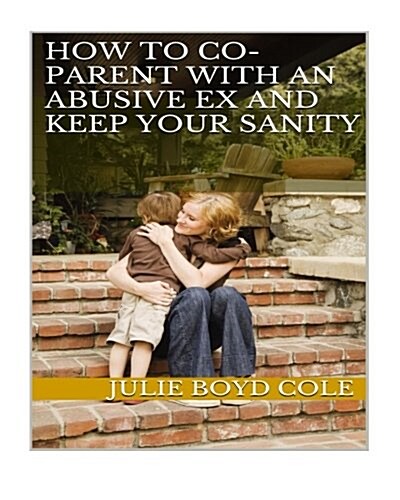 How to Co-parent With an Abusive Ex and Keep Your Sanity (Paperback)