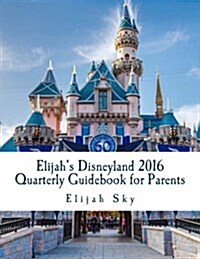 Elijahs Disneyland 2016 Quarterly Guidebook for Parents: January - March 2016 Edition (Paperback)