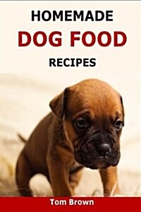 Homemade Dog Food Recipes: Healthy & Delicious Homemade Dog Food Recipes (Paperback)
