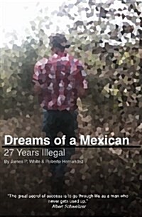 Dreams of a Mexican: 27 Years Illegal (Paperback)