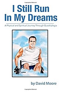 I Still Run In My Dreams: A Physical and Spiritual Journey Through Quadriplegia (Paperback)