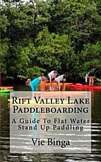 Rift Valley Lake Paddleboarding: A Guide to Flat Water Stand Up Paddling (Paperback)