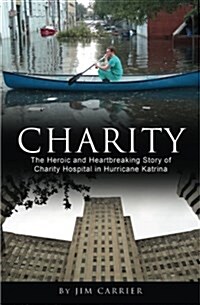 Charity: The Heroic and Heartbreaking Story of Charity Hospital in Hurricane Katrina (Paperback)