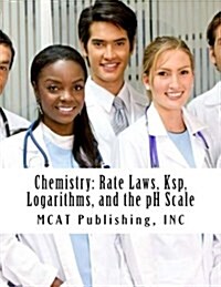 Chemistry: Rate Laws, Ksp, Logarithms, and the PH Scale: 2016 Edition (Paperback)