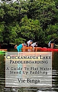 Chickamauga Lake Paddleboarding: A Guide to Flat Water Stand Up Paddling (Paperback)