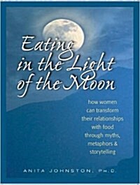 Eating in the Light of the Moon: How Women Can Transform Their Relationship with Food Through Myths, Metaphors, and Storytelling (Audio CD, CD)