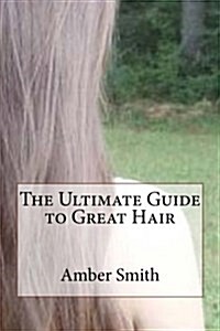 The Ultimate Guide to Great Hair (Paperback)