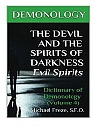 Demonology the Devil and the Spirits of Darkness Evil Spirits: Dictionary of Dem (Paperback)