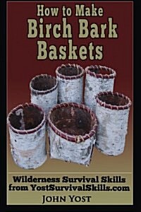 How to Make Birch Bark Baskets: Wilderness Survival Skills Series (Paperback)