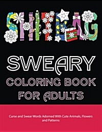 Sweary Coloring Book for Adults: Curse and Swear Words Filled with Cute Animals, Flowers and Patterns (Paperback)