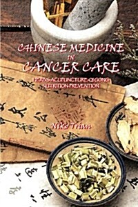 Chinese Medicine in Cancer Care: Herbs-Acupuncture-Qi gong-Nutrition-Prevention (Paperback)