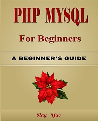 PHP: MySQL for Beginners, a Smart Way to Learn PHP & MySQL.: A Beginners Guide (Paperback)