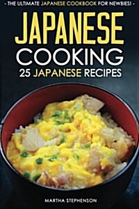 Japanese Cooking - 25 Japanese Recipes: The Ultimate Japanese Cookbook for Newbies! (Paperback)