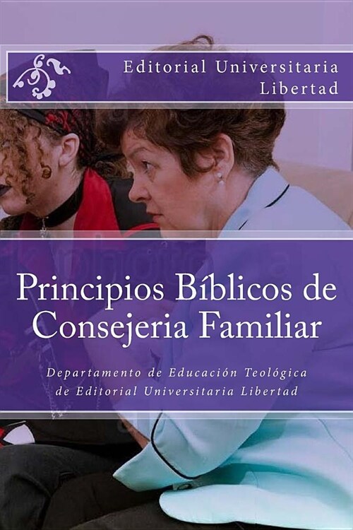 Principios Biblicos de Consejeria Familiar: Educaci? Teol?ica de Editorial Universitaria Libertad (Paperback)