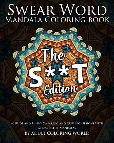 Swear Word Mandala Coloring Book: The S**t Edition - 40 Rude and Funny Swearing and Cursing Designs with Stress Relief Mandalas (Paperback)
