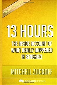 13 Hours: The Inside Account of What Really Happened in Benghazi: By Mitchell Zuckoff - Unofficial & Independent Summary & Analy (Paperback)