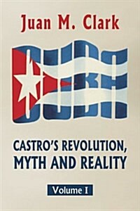 Castros Revolution, Myth and Reality: Volume I (Paperback)
