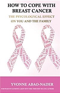 How to Cope with Breast Cancer: The Psychological Effect on You and the Family (Paperback)