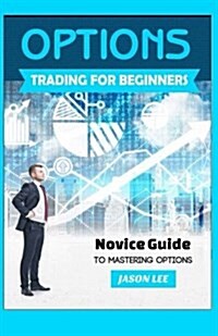 Options Trading for Beginners: Novice Guide to Mastering Options (Paperback)