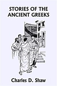Stories of the Ancient Greeks (Yesterdays Classics) (Paperback)