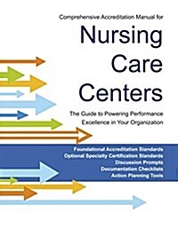 Comprehensive Accreditation Manual for Nursing Care Centers 2016 (Camncc) (Loose Leaf)