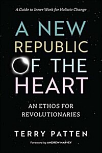 A New Republic of the Heart: An Ethos for Revolutionaries--A Guide to Inner Work for Holistic Change (Paperback)