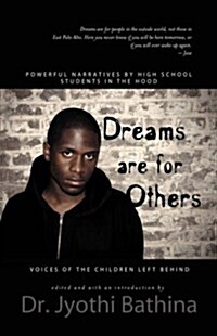 Dreams Are for Others: Voices of the Children Left Behind - Powerful Narratives by High School Students in the Hood (Paperback)