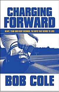 Charging Forward: Heart, Team and Eight Seconds, the Boys That Refuse to Lose (Paperback)