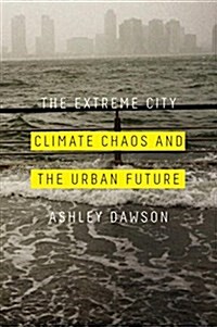 Extreme Cities : The Peril and Promise of Urban Life in the Age of Climate Change (Hardcover)