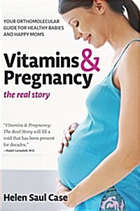 Vitamins & Pregnancy: The Real Story: Your Orthomolecular Guide for Healthy Babies & Happy Moms (Hardcover)