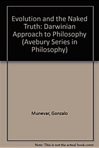 Evolution and the Naked Truth: A Darwinian Approach to Philosophy (Hardcover)