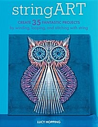 String Craft : Create 35 Fantastic Projects by Winding, Looping, and Stitching with String (Paperback)