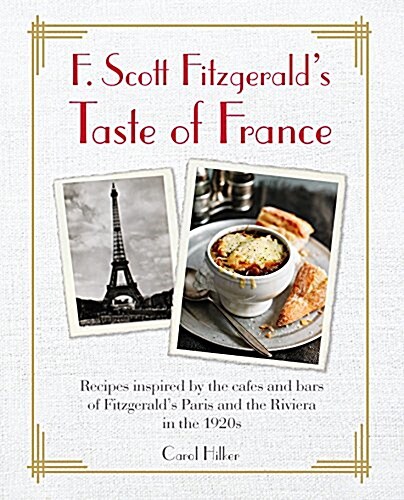 F. Scott Fitzgeralds Taste of France : Recipes Inspired by the Cafes and Bars of Fitzgeralds Paris and the Riviera in the 1920s (Hardcover)