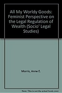 All My Worldly Goods: A Feminist Perspective on the Legal Regulation of Wealth (Hardcover)