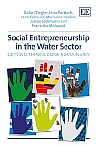 Social Entrepreneurship in the Water Sector : Getting Things Done Sustainably (Paperback)